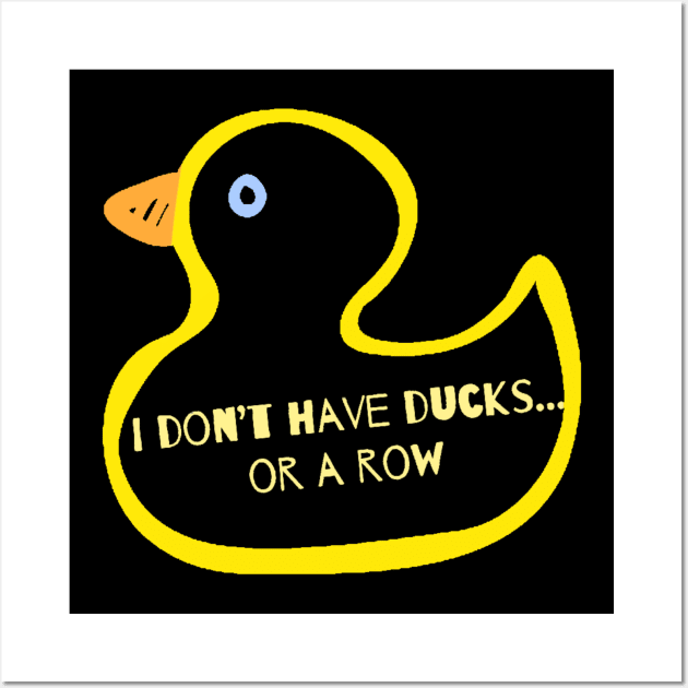 I Don’t Have Ducks Or A Row Wall Art by ROLLIE MC SCROLLIE